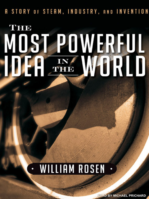 Title details for The Most Powerful Idea in the World by William Rosen - Available